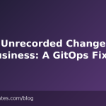 When Unrecorded Changes Cost the Business: A GitOps Fix